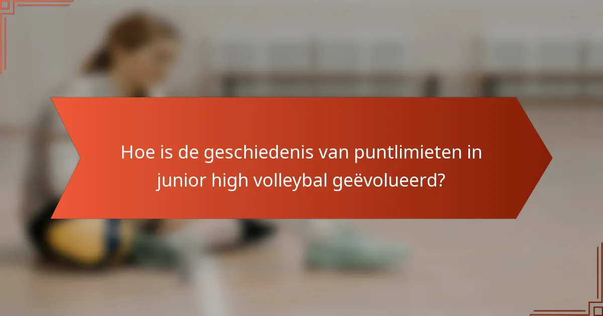 Hoe is de geschiedenis van puntlimieten in junior high volleybal geëvolueerd?