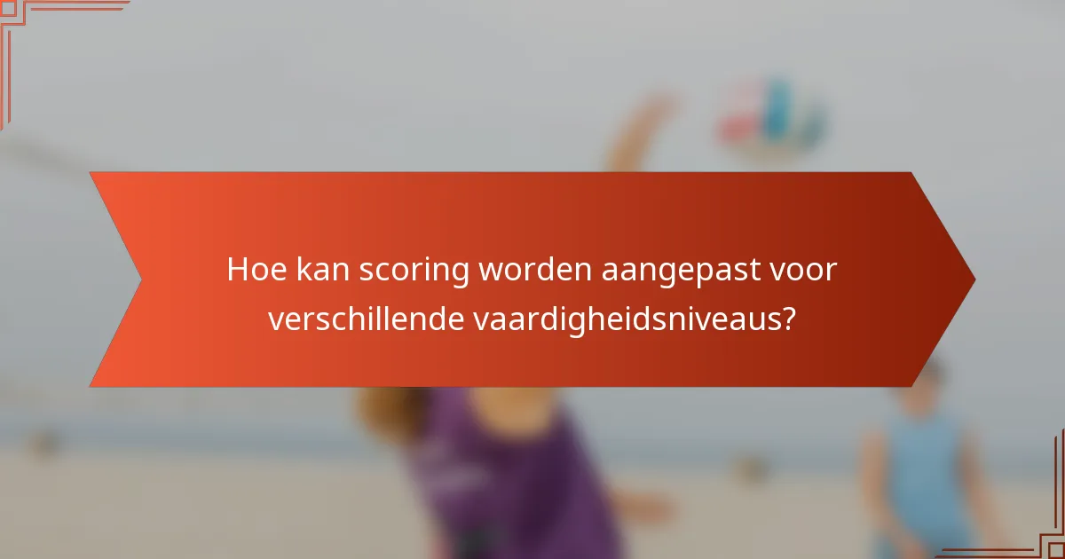 Hoe kan scoring worden aangepast voor verschillende vaardigheidsniveaus?