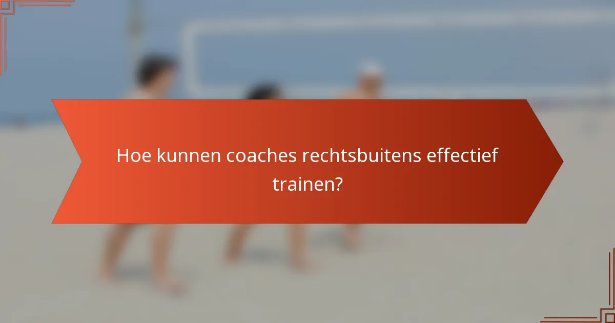 Hoe kunnen coaches rechtsbuitens effectief trainen?