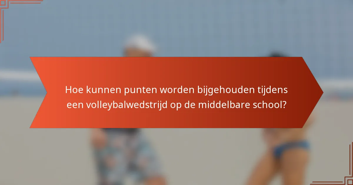 Hoe kunnen punten worden bijgehouden tijdens een volleybalwedstrijd op de middelbare school?