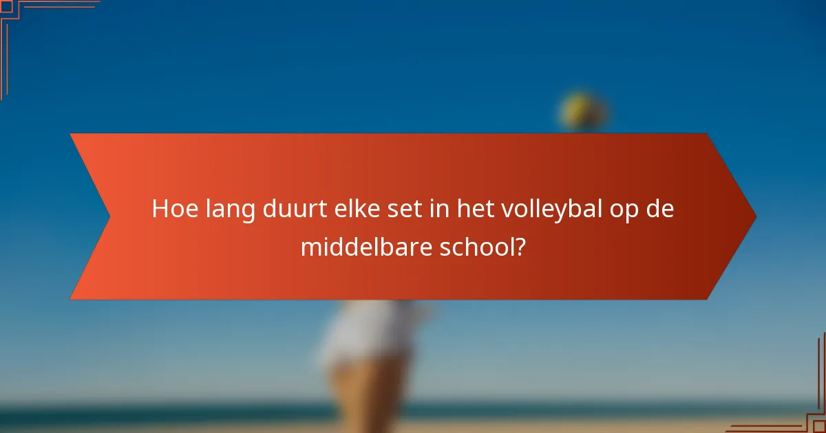 Hoe lang duurt elke set in het volleybal op de middelbare school?