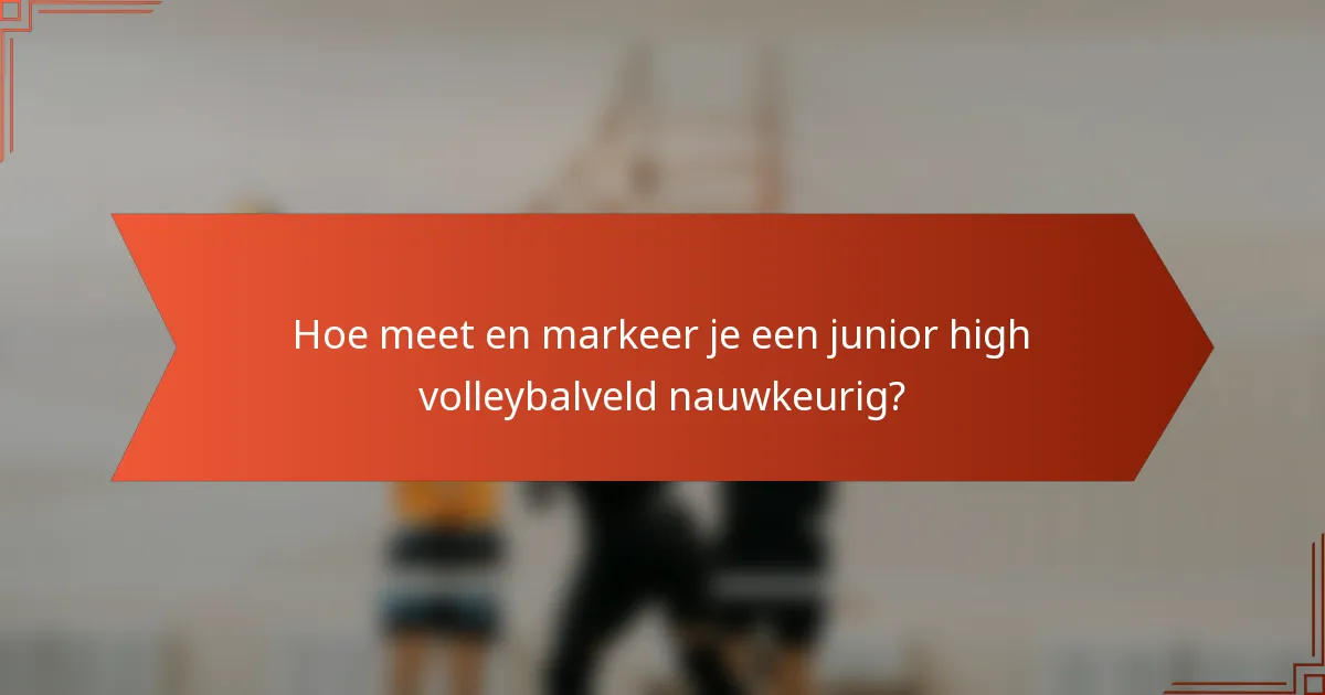 Hoe meet en markeer je een junior high volleybalveld nauwkeurig?
