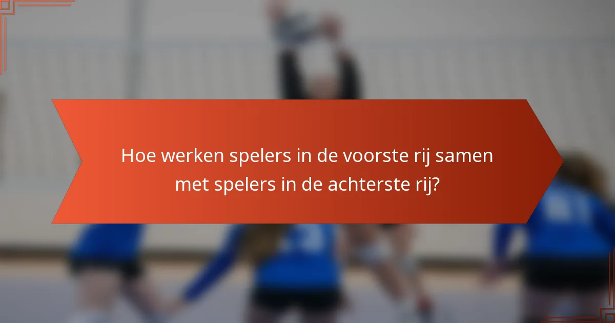 Hoe werken spelers in de voorste rij samen met spelers in de achterste rij?