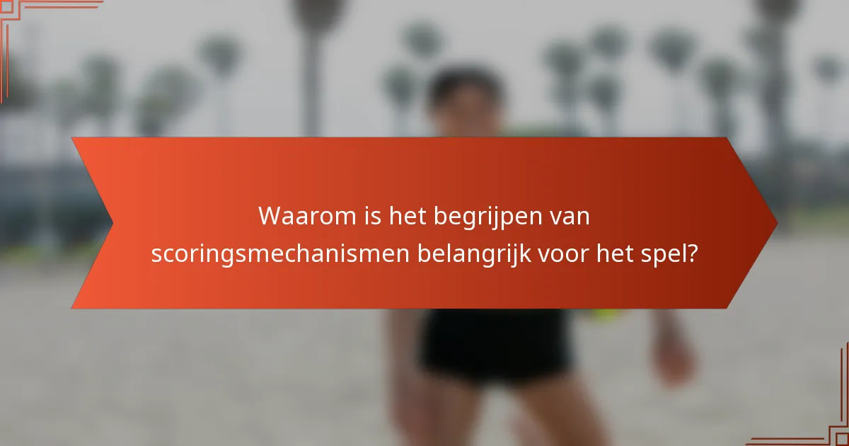 Waarom is het begrijpen van scoringsmechanismen belangrijk voor het spel?