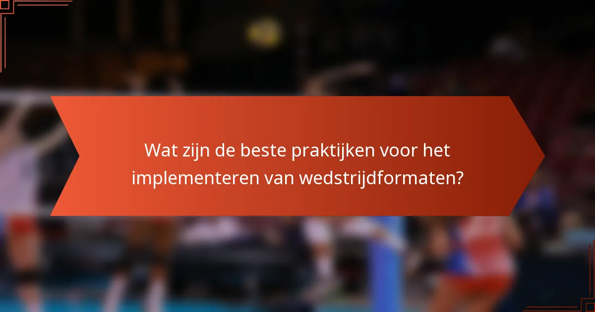 Wat zijn de beste praktijken voor het implementeren van wedstrijdformaten?