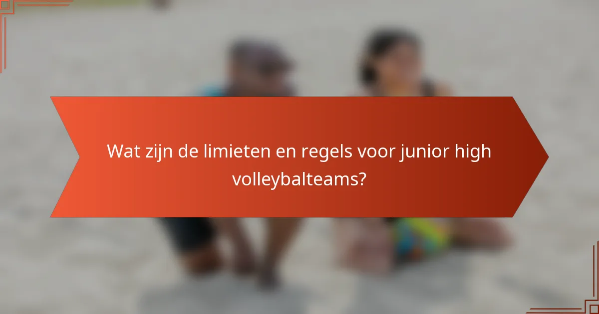 Wat zijn de limieten en regels voor junior high volleybalteams?