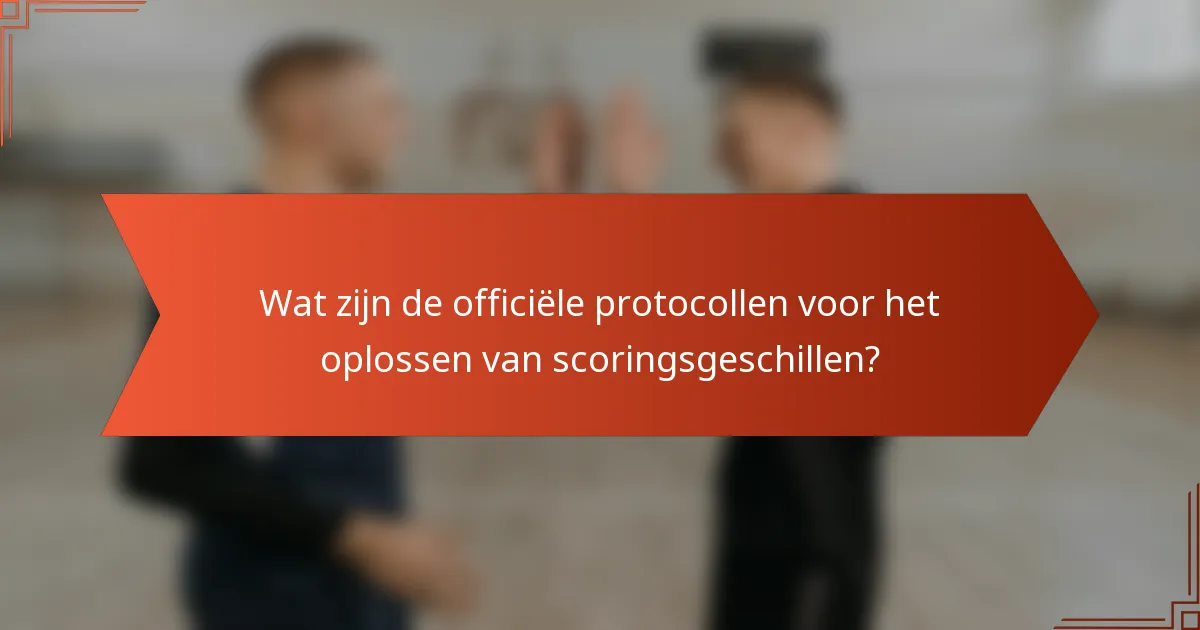 Wat zijn de officiële protocollen voor het oplossen van scoringsgeschillen?