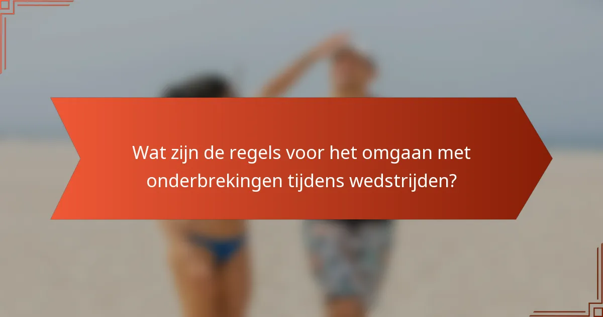 Wat zijn de regels voor het omgaan met onderbrekingen tijdens wedstrijden?
