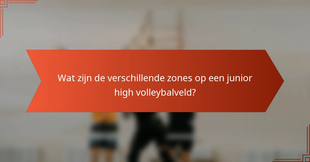 Wat zijn de verschillende zones op een junior high volleybalveld?