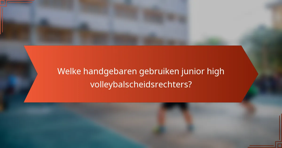 Welke handgebaren gebruiken junior high volleybalscheidsrechters?