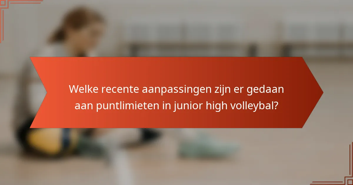 Welke recente aanpassingen zijn er gedaan aan puntlimieten in junior high volleybal?