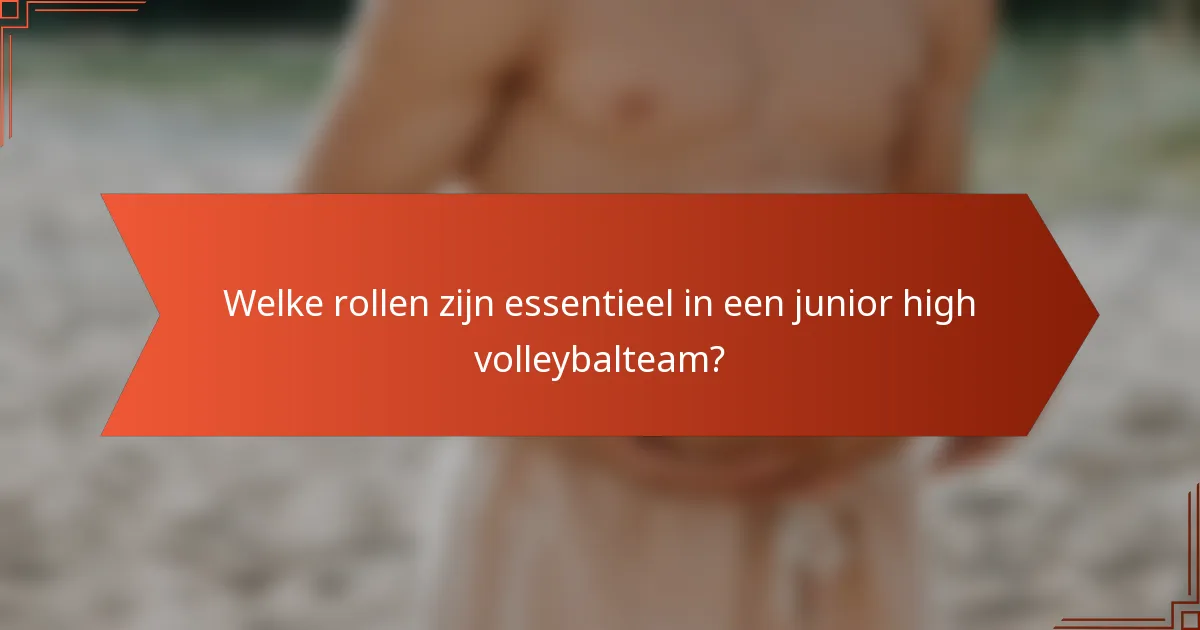 Welke rollen zijn essentieel in een junior high volleybalteam?