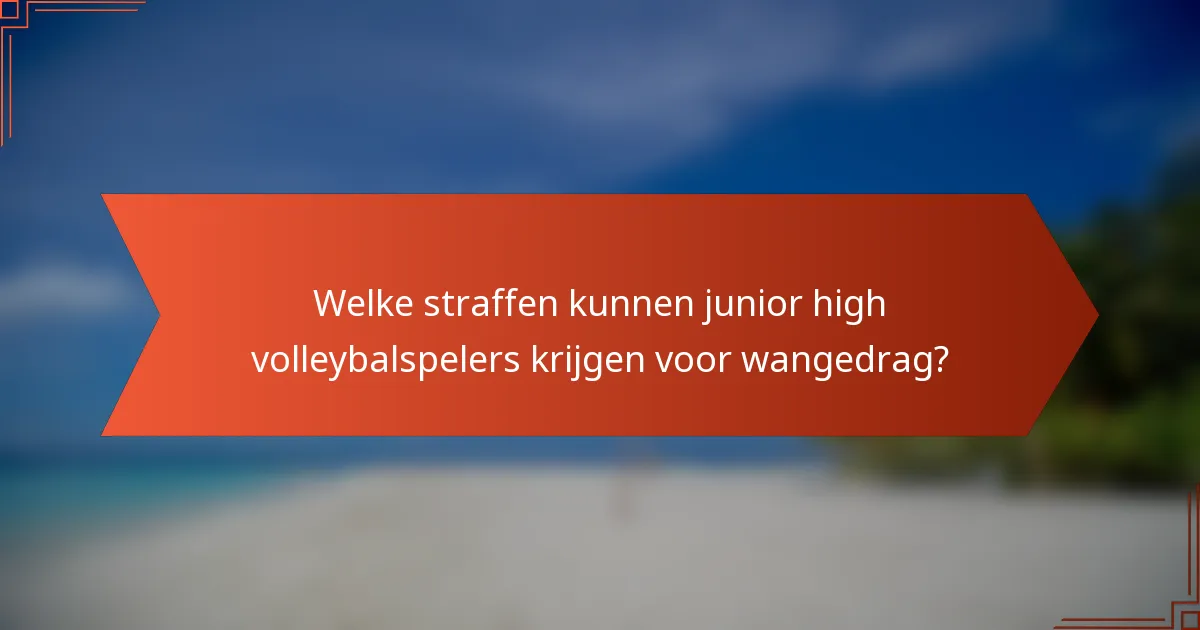 Welke straffen kunnen junior high volleybalspelers krijgen voor wangedrag?