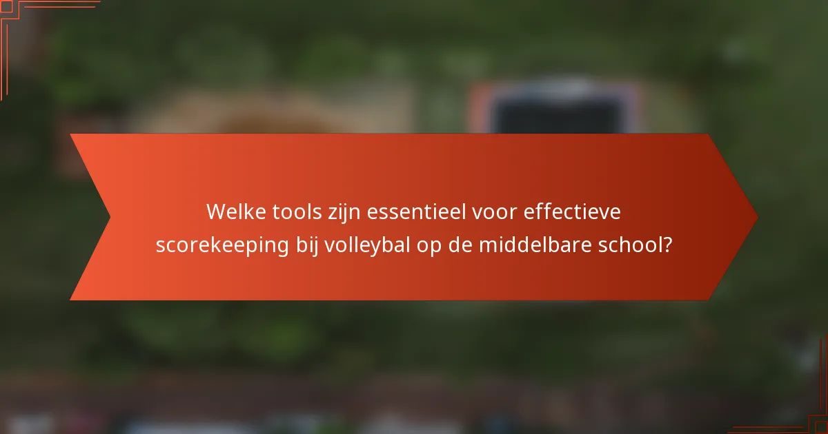 Welke tools zijn essentieel voor effectieve scorekeeping bij volleybal op de middelbare school?