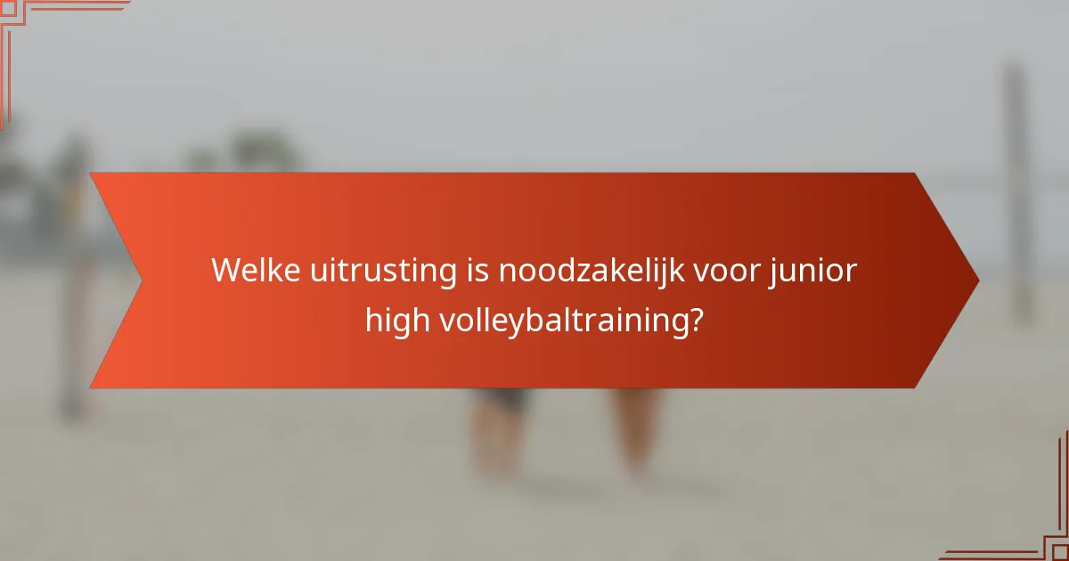Welke uitrusting is noodzakelijk voor junior high volleybaltraining?