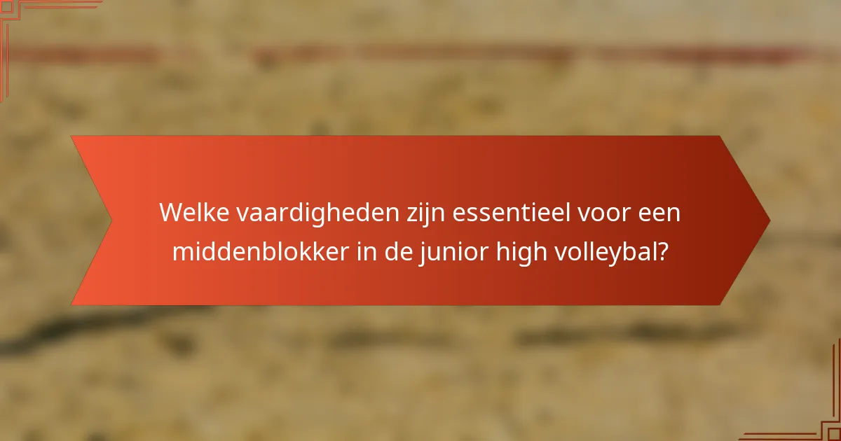 Welke vaardigheden zijn essentieel voor een middenblokker in de junior high volleybal?